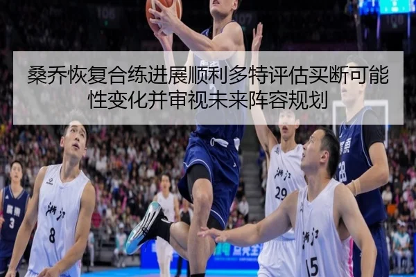 桑乔恢复合练进展顺利多特评估买断可能性变化并审视未来阵容规划